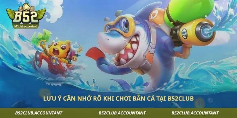 Lưu ý cần nhớ rõ khi chơi bắn cá tại B52club