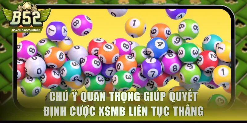 Chú ý quan trọng giúp quyết định cược XSMB liên tục thắng