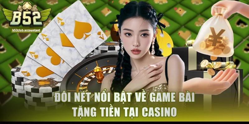 Đôi nét nổi bật về game bài tặng tiền tại casino