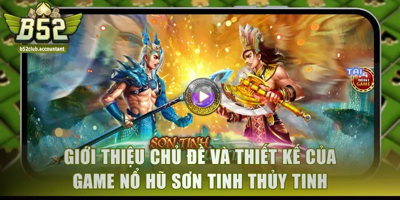 Giới thiệu về chủ đề và thiết kế của game nổ hũ Sơn Tinh Thủy Tinh