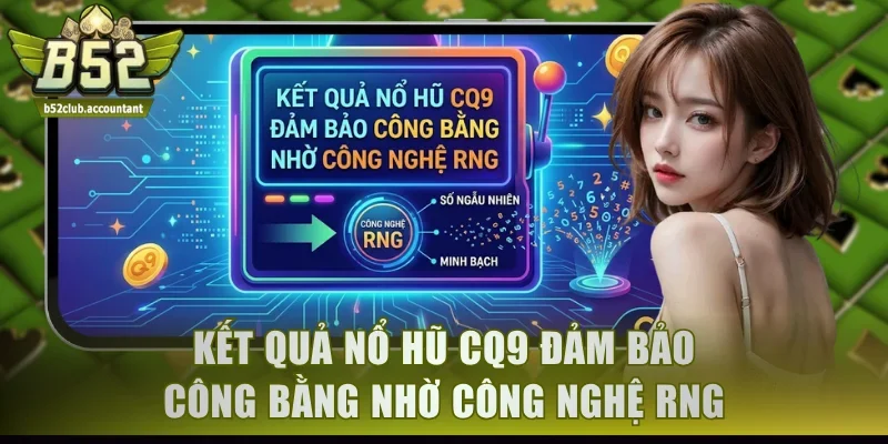 Kết quả nổ hũ CQ9 đảm bảo công bằng nhờ công nghệ RNG