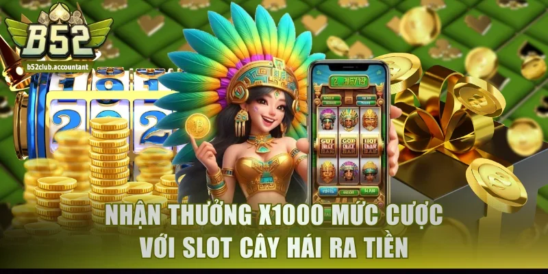 Nhận thưởng x1000 mức cược với slot Cây Hái Ra Tiền